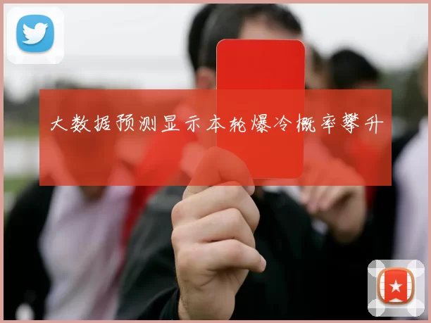 大数据预测显示本轮爆冷概率攀升