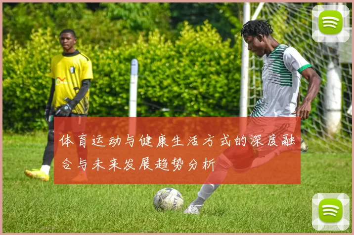 体育运动与健康生活方式的深度融合与未来发展趋势分析