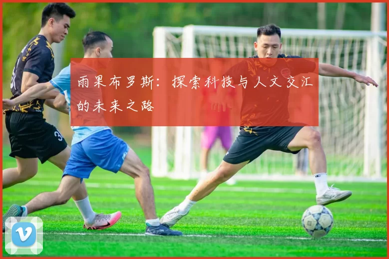 雨果布罗斯：探索科技与人文交汇的未来之路