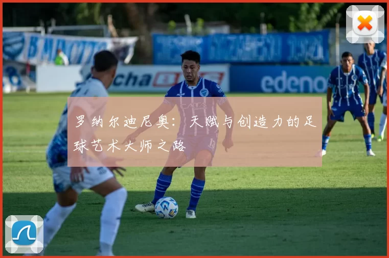 罗纳尔迪尼奥：天赋与创造力的足球艺术大师之路